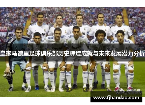 皇家马德里足球俱乐部历史辉煌成就与未来发展潜力分析