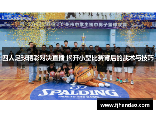 四人足球精彩对决直播 揭开小型比赛背后的战术与技巧
