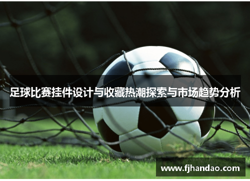 足球比赛挂件设计与收藏热潮探索与市场趋势分析